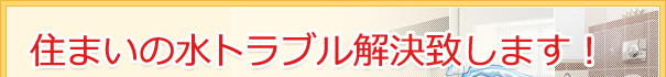 住まいの水トラブル解決致します！